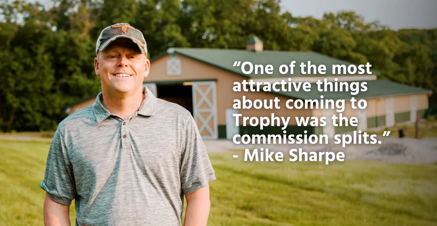 “One of the most attractive things about coming to Trophy was the commission splits.” - Mike Sharpe